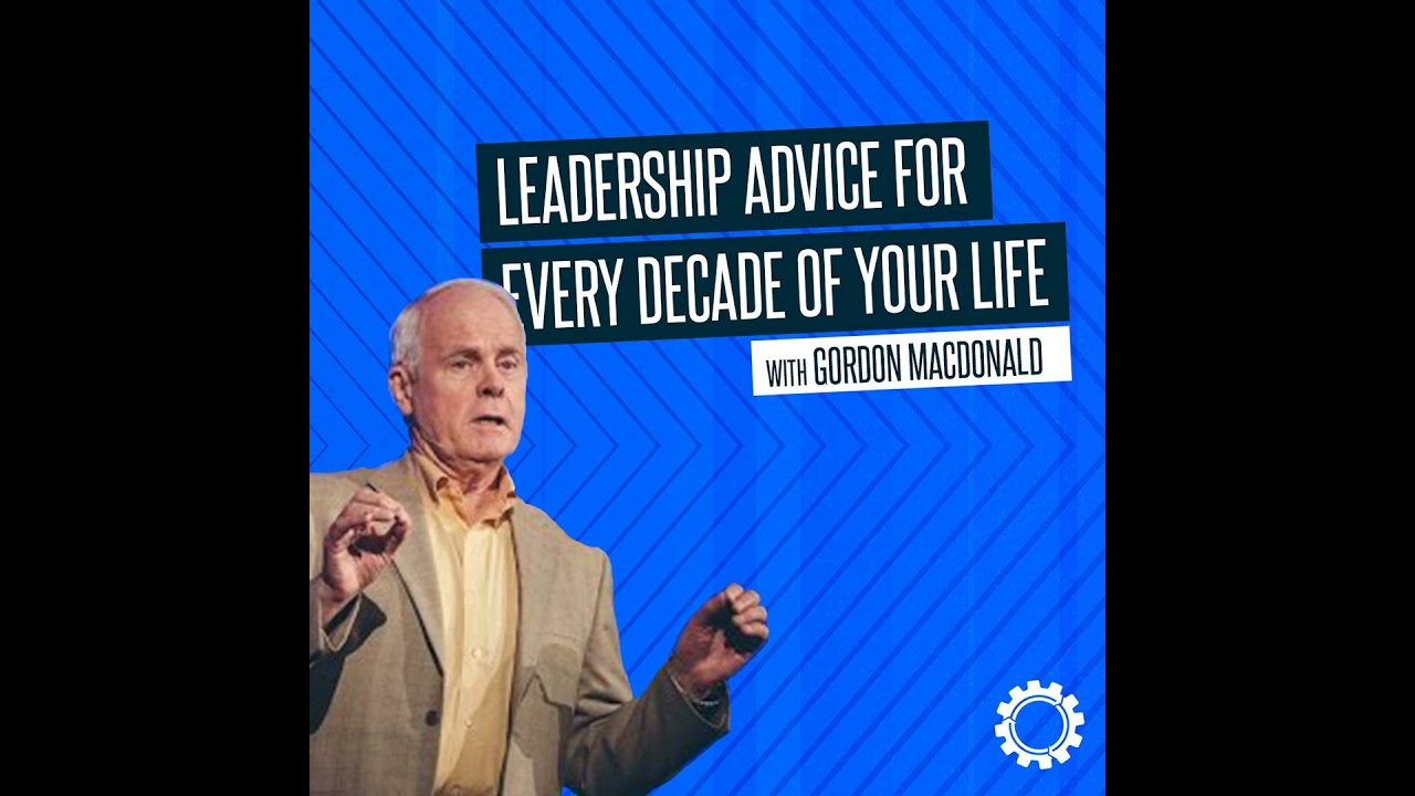 Leadership Advice For Every Decade of Your Life with Gordon MacDonald
