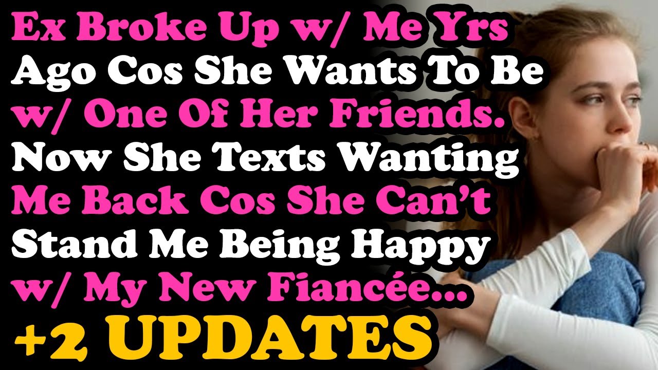 UPDATE Ex Who Broke Up w. Me Yrs Ago Wants Me Back Cos She Can't Stand Me Being Happy w/ New Fiancée