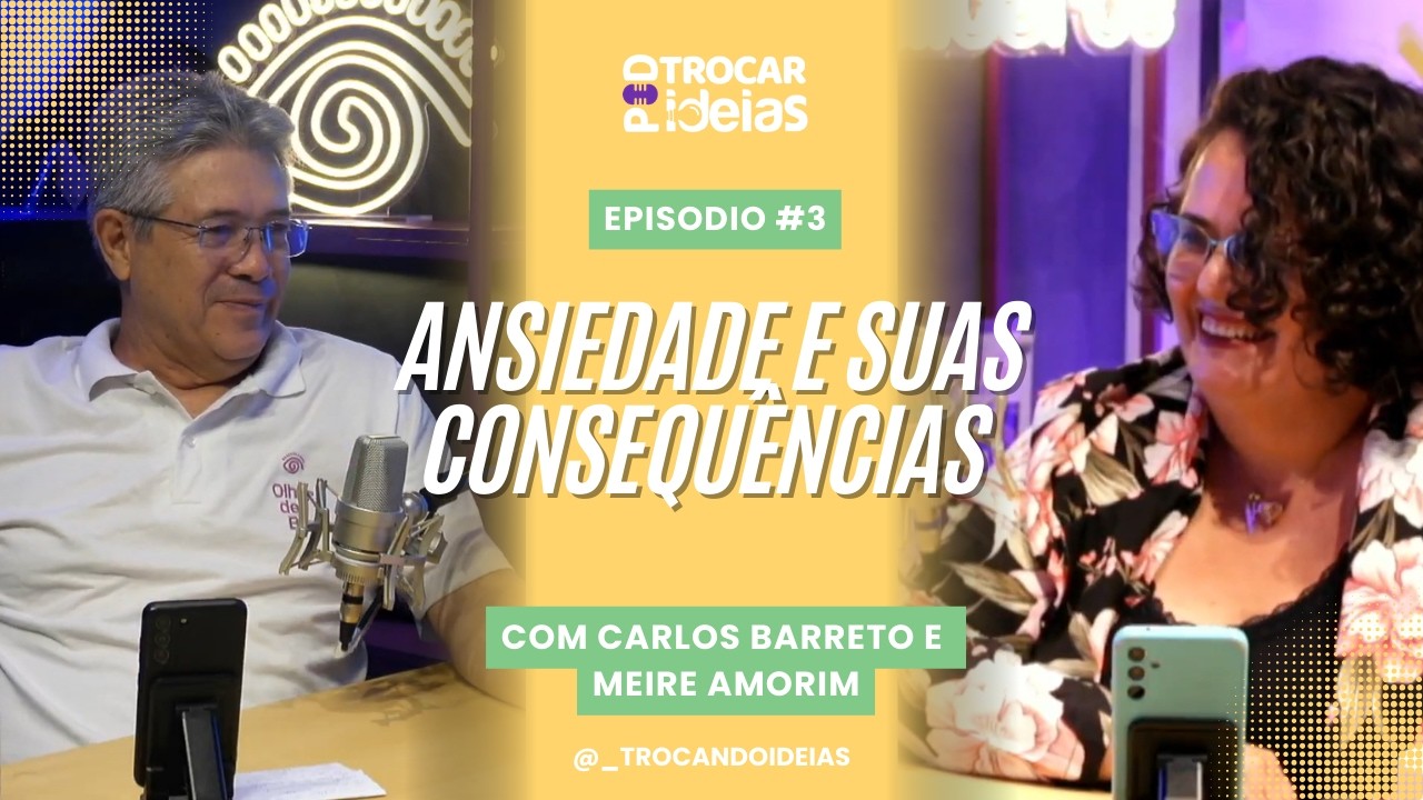 Ansiedade e suas consequências | com Carlos Barreto e Meire Amorim