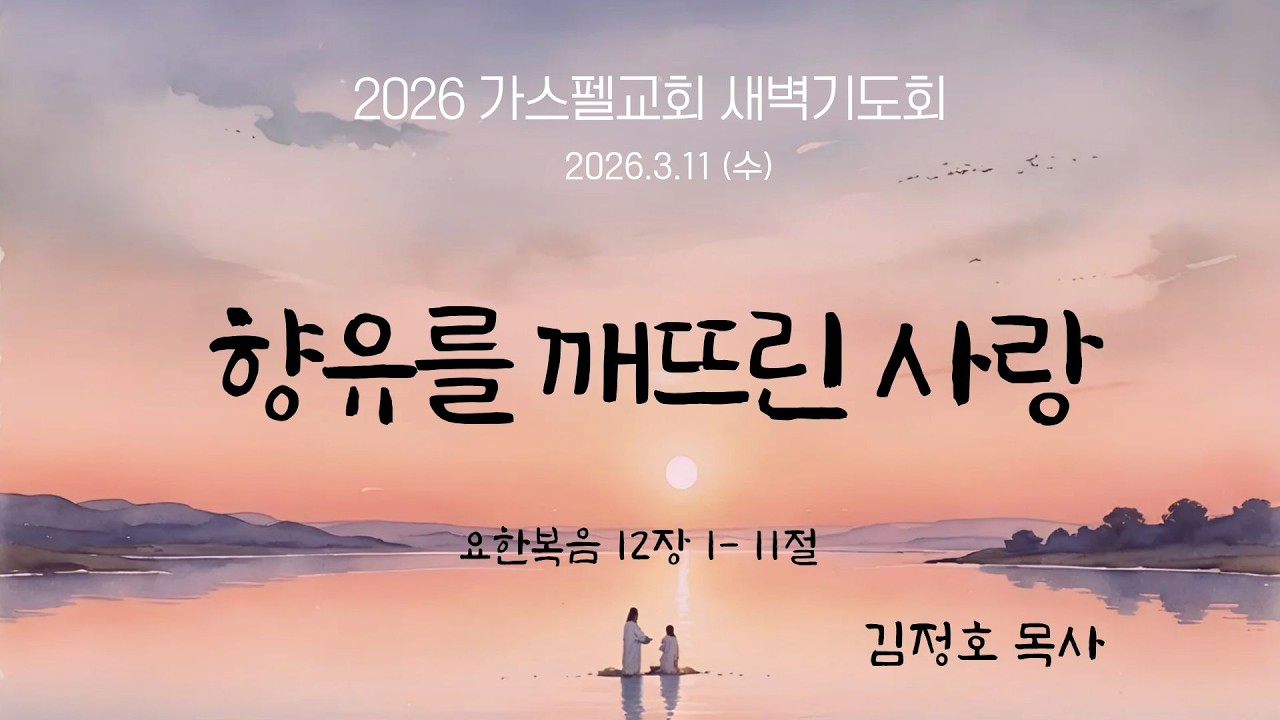 가스펠교회 2026 새벽기도회  | 2026년 3월 11일 (수) I 향유를 깨뜨린 사랑 (요한복음 12:1-11) | 김정호 목사