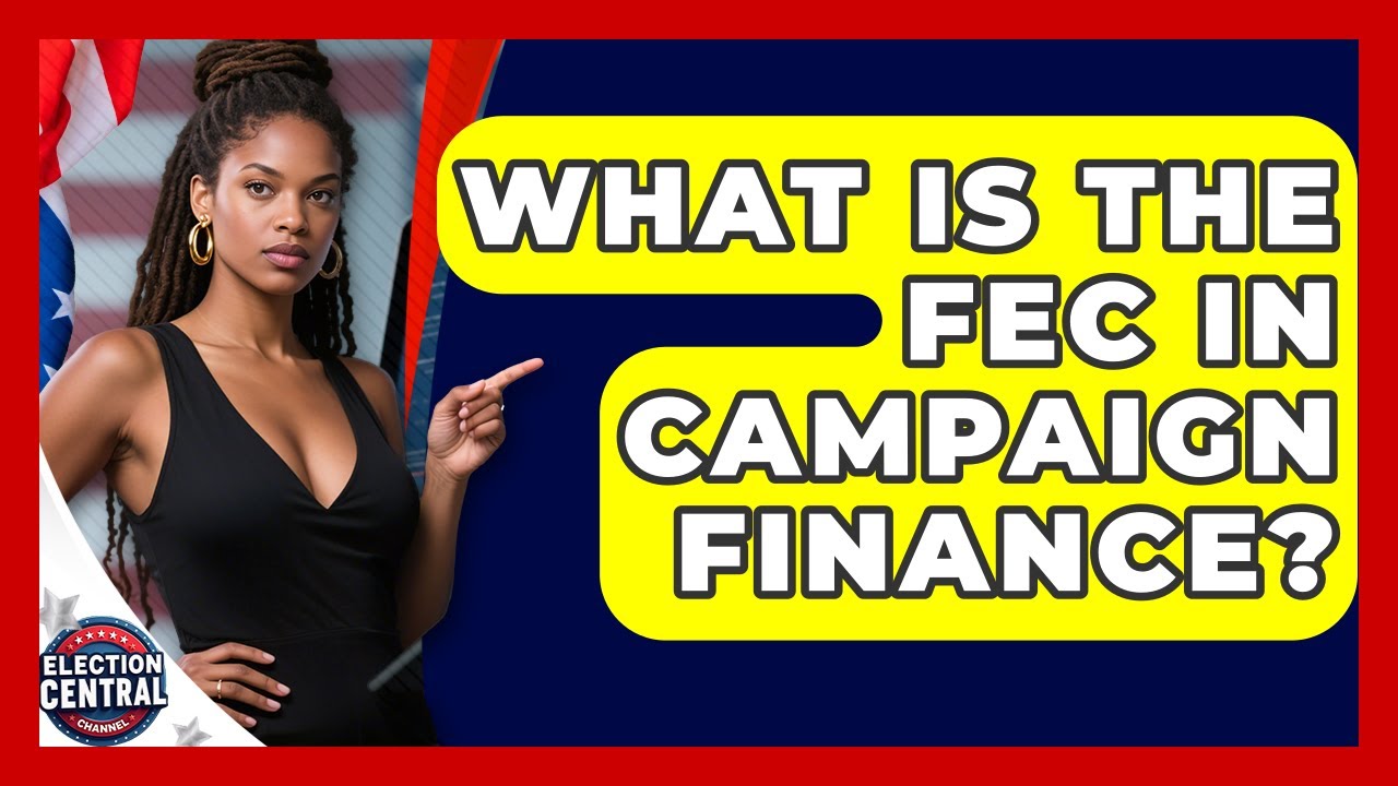 What Is The FEC In Campaign Finance? - Election Central Channel