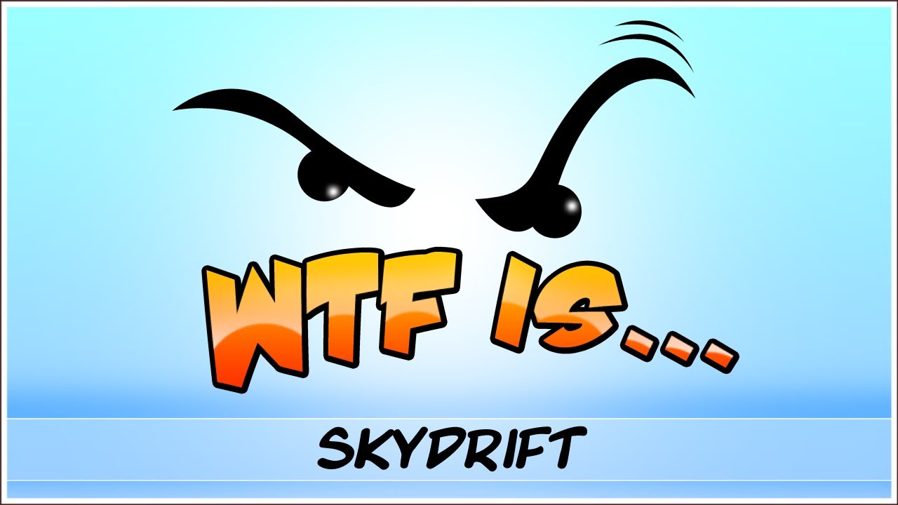 ► WTF Is... - Skydrift ?