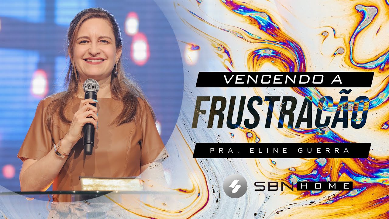 VENCENDO A FRUSTA&Ccedil;&Atilde;O - Pra. Eline Guerra
