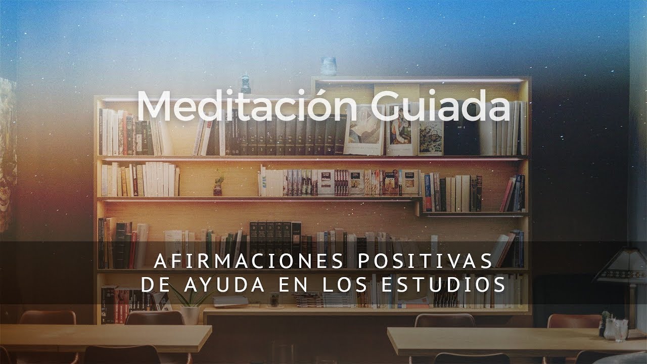 AFIRMACIONES POSITIVAS DE AYUDA EN LOS ESTUDIOS - Meditación guiada.