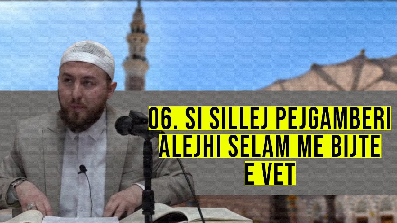 06. Si sillej Pejgamberi ﷺ me bijtë e vet? - Hoxhë Qëndrim Jashari
