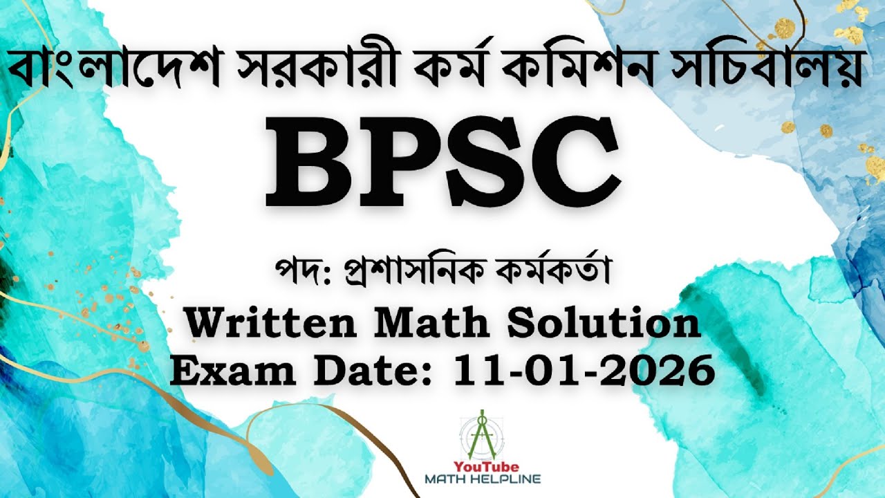 বাংলাদেশ সরকারী কর্ম কমিশন সচিবালয় (BPSC)পদ: প্রশাসনিক কর্মকর্তা Written Math Exam Date: 11-01-2026