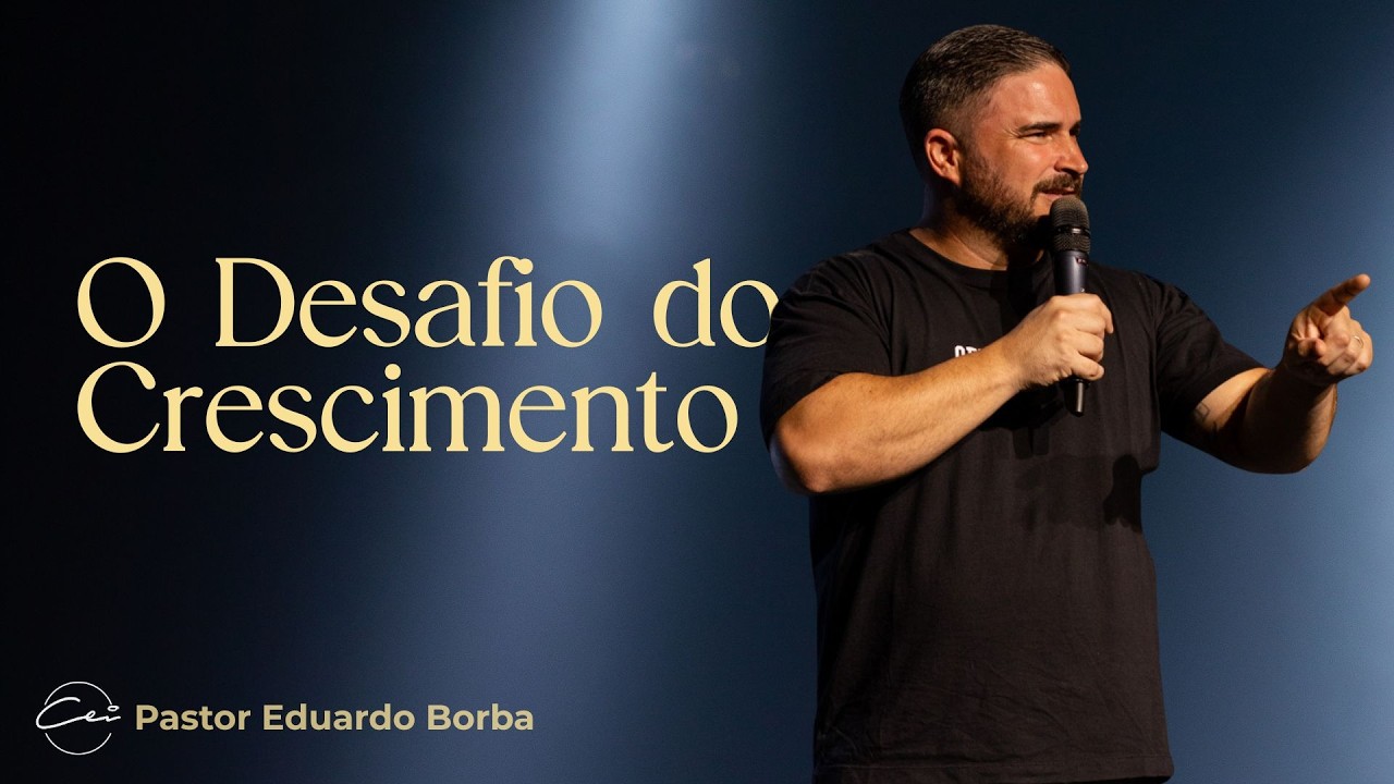 O desafio do crescimento | Pr. Eduardo Borba | Igreja CEI