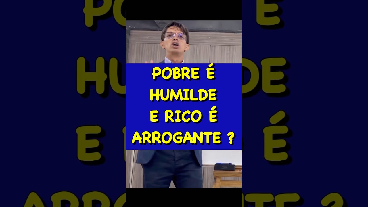 POBRE &Eacute; HUMILDE E RICO &Eacute; ARROGANTE ?