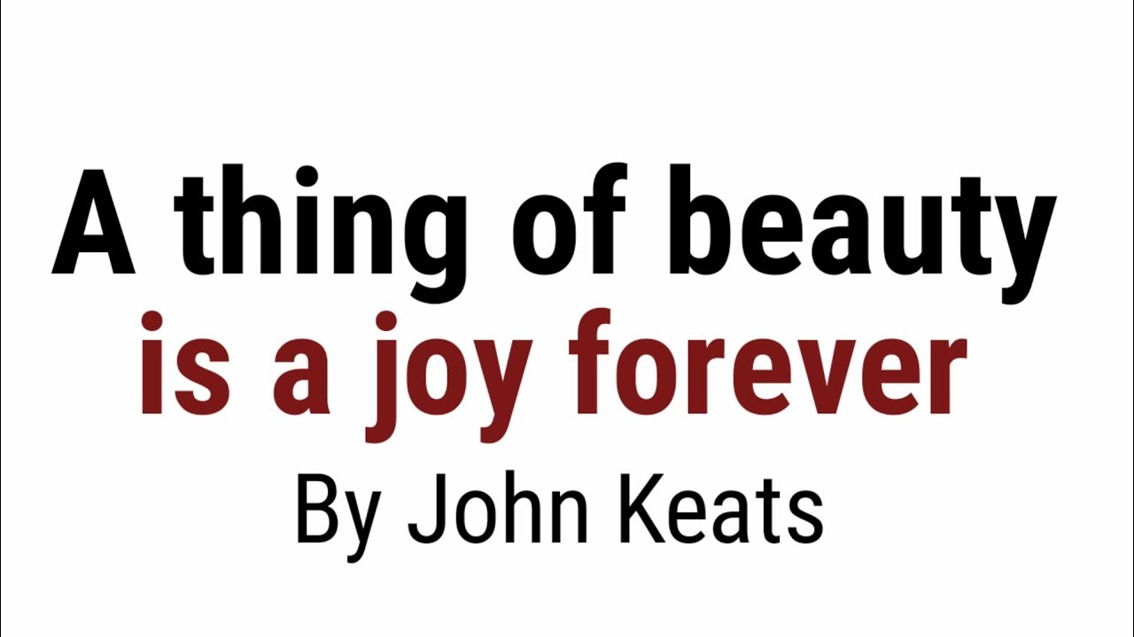 A thing of beauty is a joy forever by John Keats
