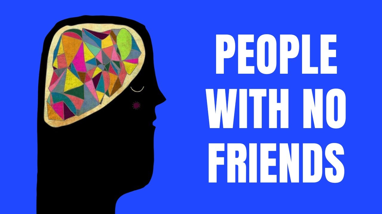 The Psychology of People Who Don’t Have Friends