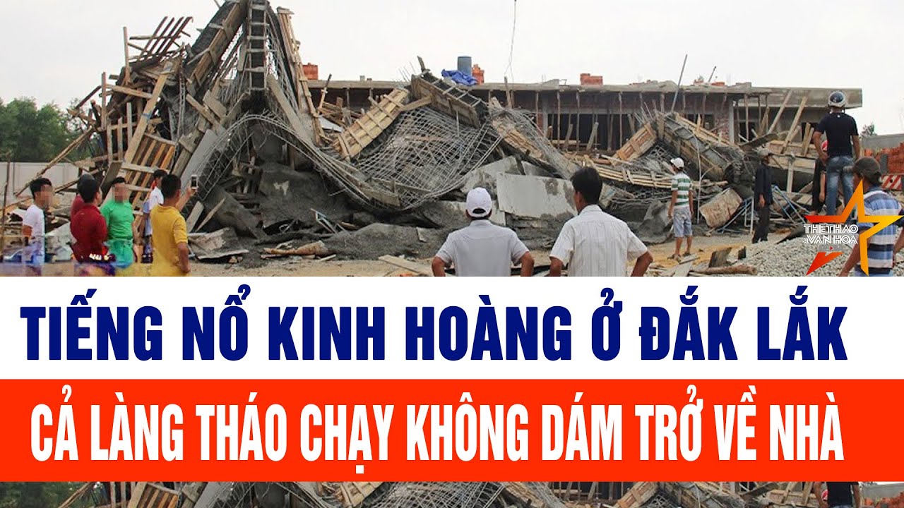 Tiếng nổ kinh hoàng ở Đắk Lắk, cả làng tháo chạy không dám trở về nhà