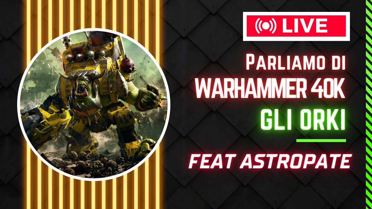 [LIVE] Parliamo di Warhammer 40K con L'Astropate: GLI ORKI (WHAAAAAAAG!!!)