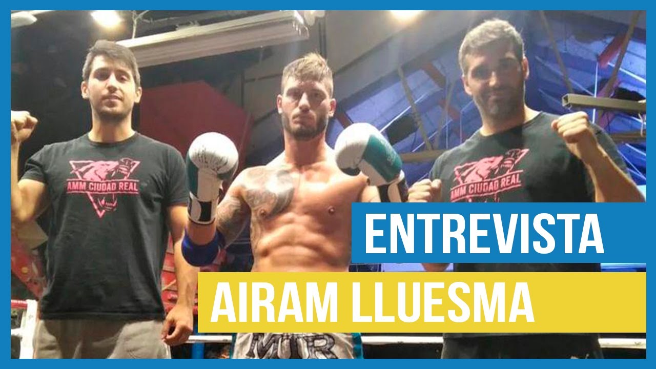 ENTREVISTA AIRAM LLUESMA 🥊🦵🏻🤼‍♂️🥋 - PELEADOR MUAY THAI / MMA | AMM CIUDAD REAL
