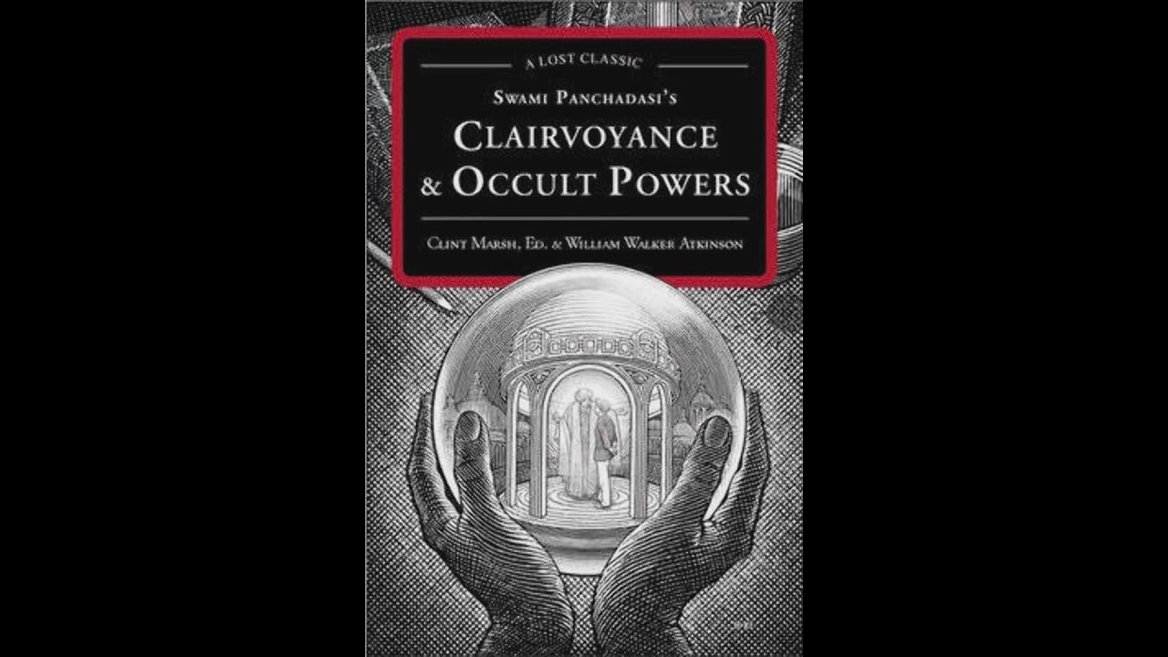 Clairvoyance & Occult Powers - The Astral Senses (William Walker Atkinson)