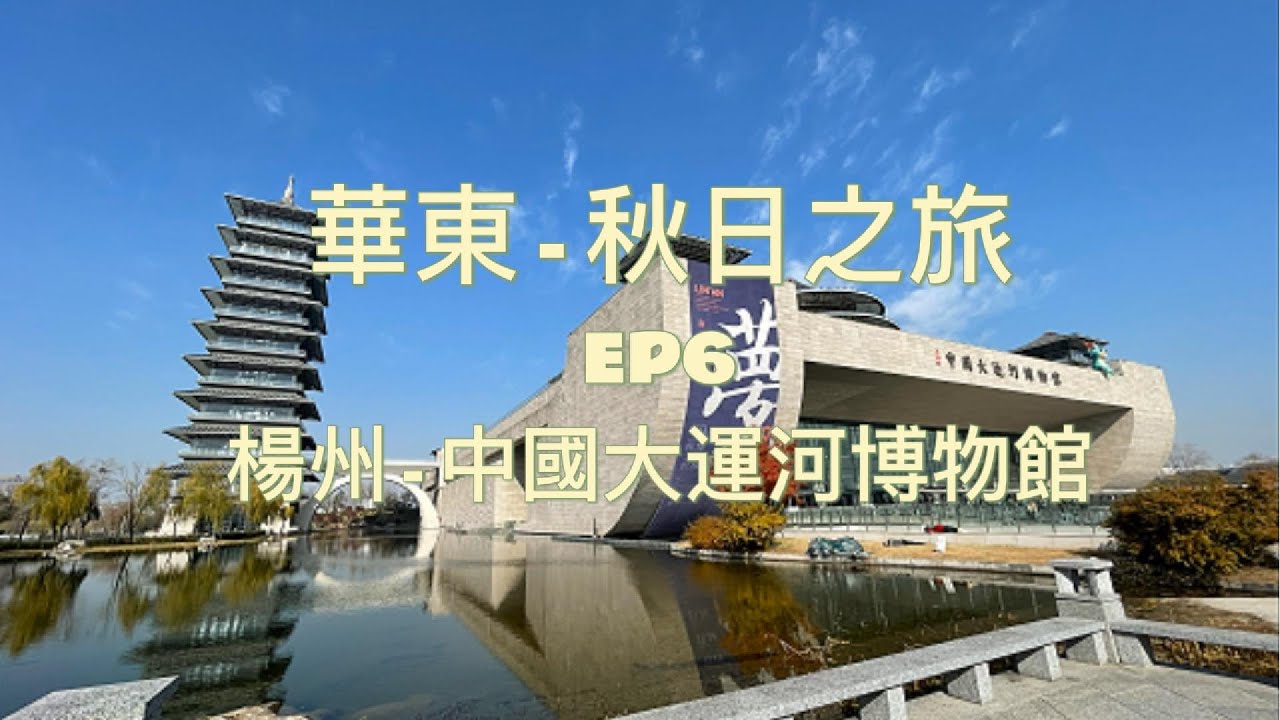 華東秋日之旅 - EP6 : 楊州 - 中國大運河博物館