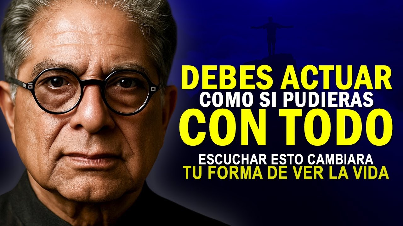 ACTÚA COMO SI PUDIERAS CON TODO Y LO LOGRARÁS  - Deepak Chopra