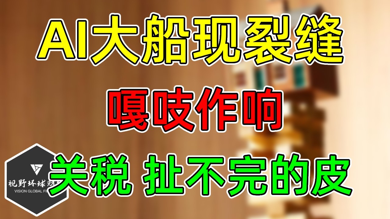 美股 AI裂缝，嘎吱作响！关税原地踏步！下周看总统！