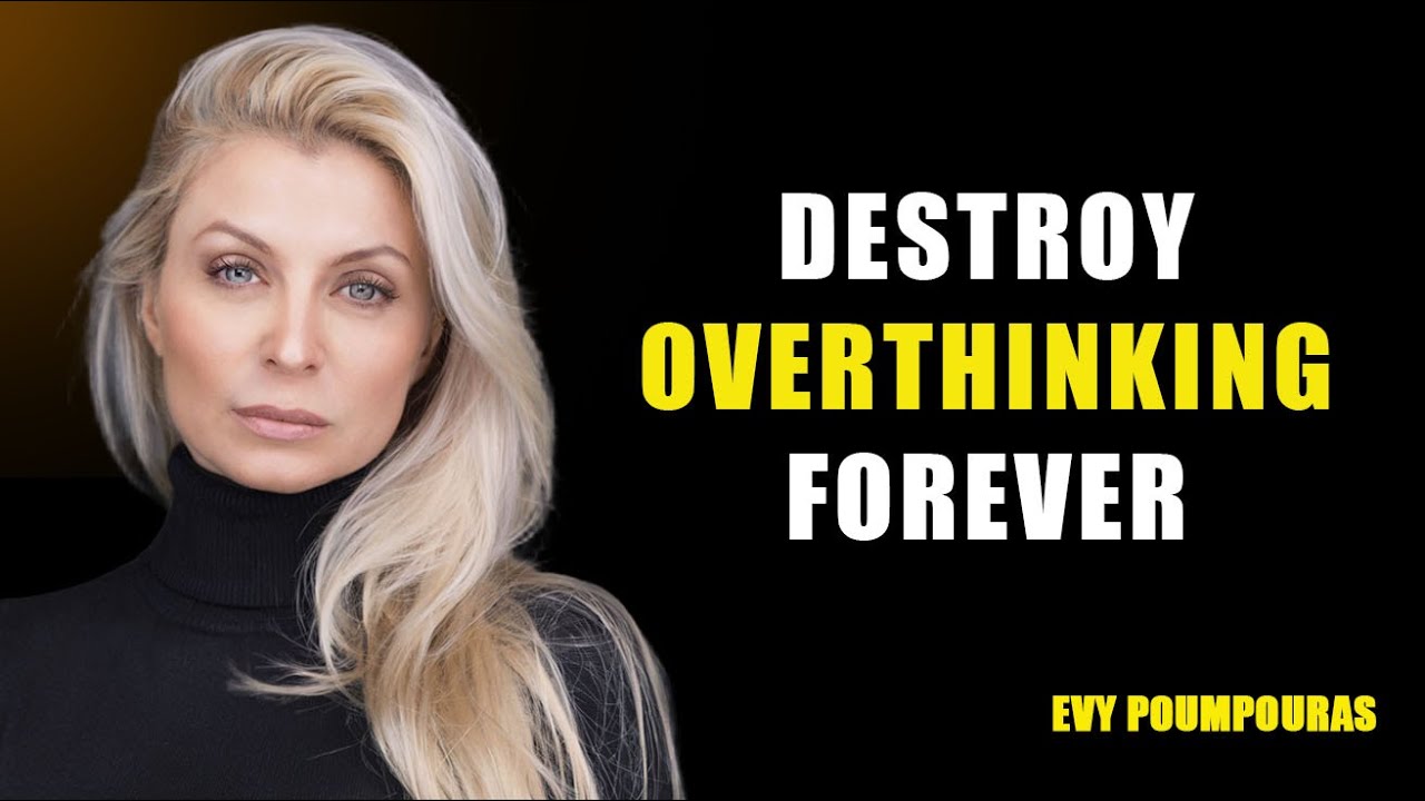 Overthinking Is Destroying You — Here’s How To End It | Evy Poumpouras