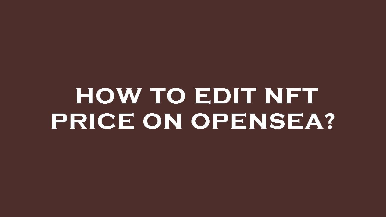 How to edit nft price on opensea?