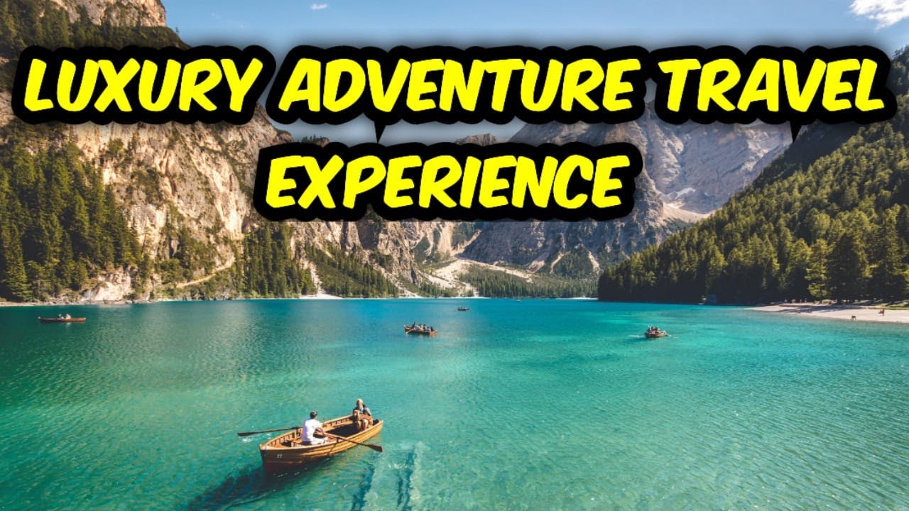 Luxury adventure travel experience