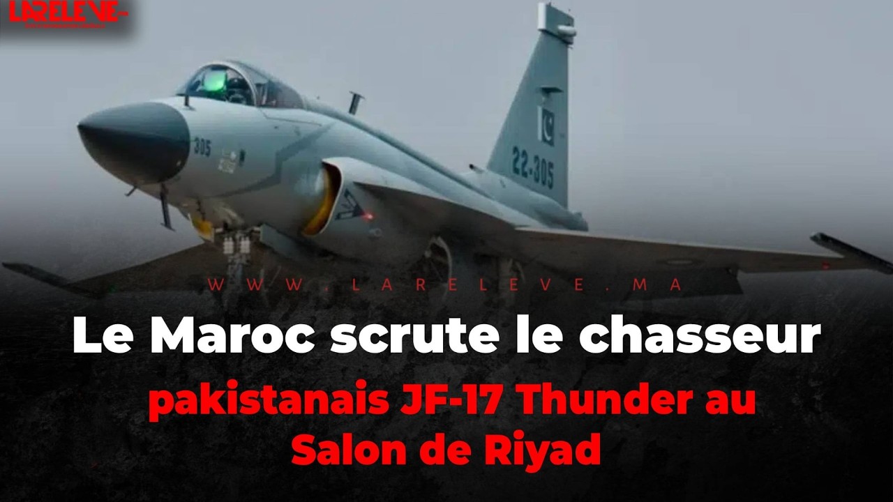 Le Maroc scrute le chasseur pakistanais JF 17 Thunder au Salon de Riyad