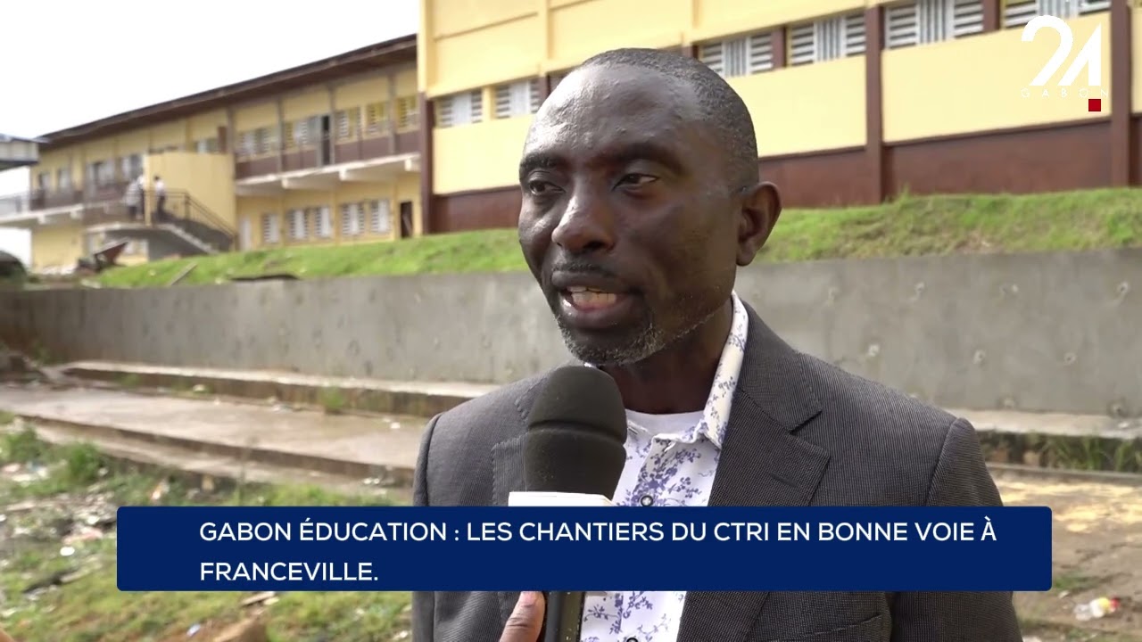 GABON ÉDUCATION : LES CHANTIERS DU CTRI EN BONNE VOIE À FRANCEVILLE.