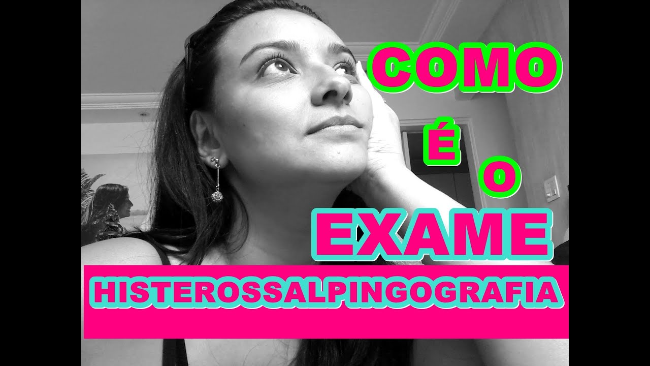 COMO é o EXAME HISTEROSSALPINGOGRAFIA? DOI, MACHUCA,SENTE DOR?