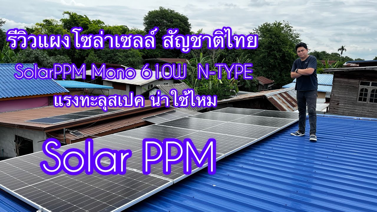 รีวิวแผงโซล่าเซลล์สัญชาติไทย Solar PPM   Mono 610W. แรงทะลุสเปค