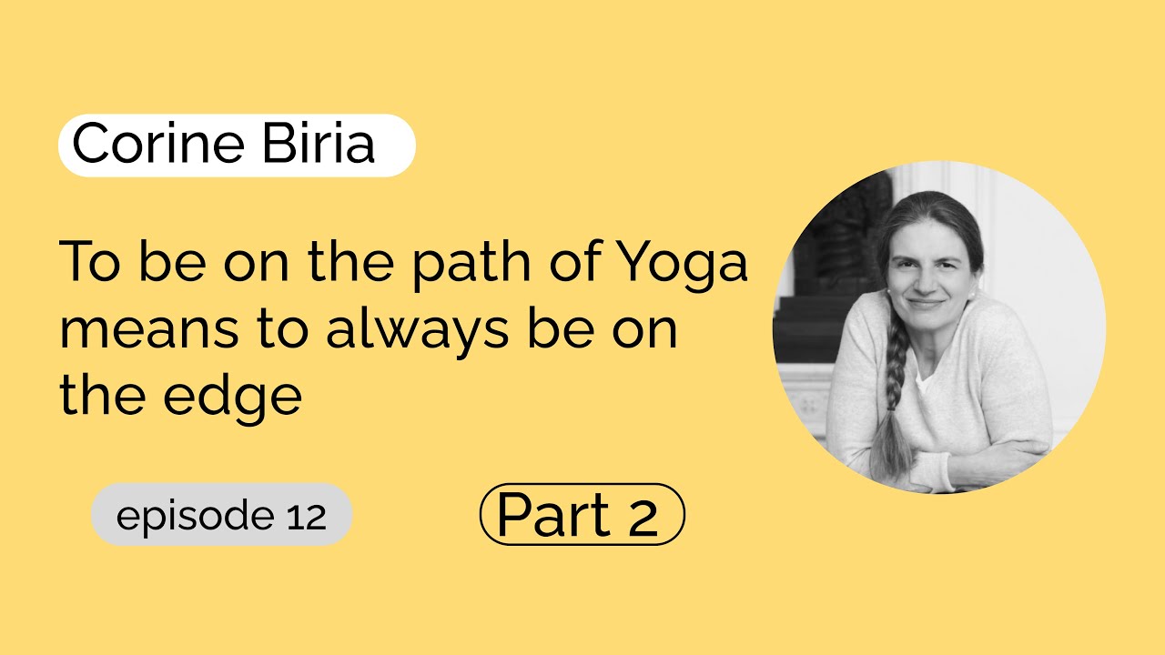 Corine Biria - To be on the path of Yoga means to always be on the edge | Part 2 of 2