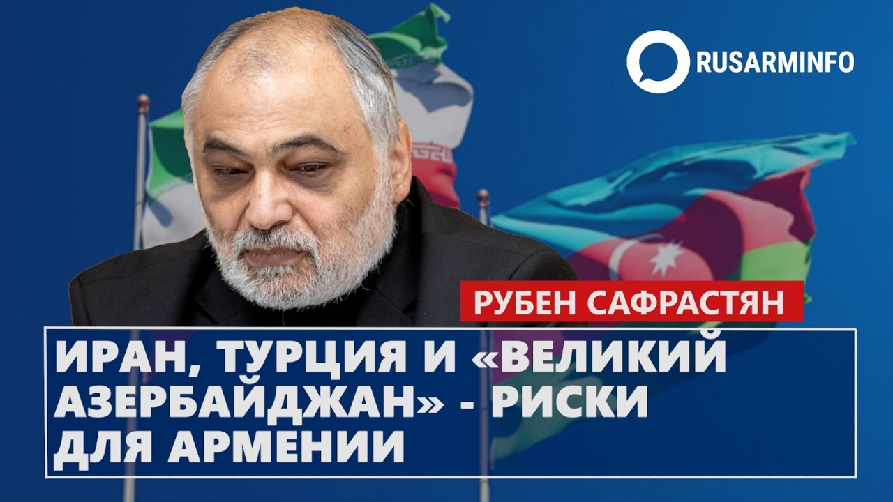 Иран, Турция и «Великий Азербайджан» - риски для Армении: риски для Армении: Сафрастян