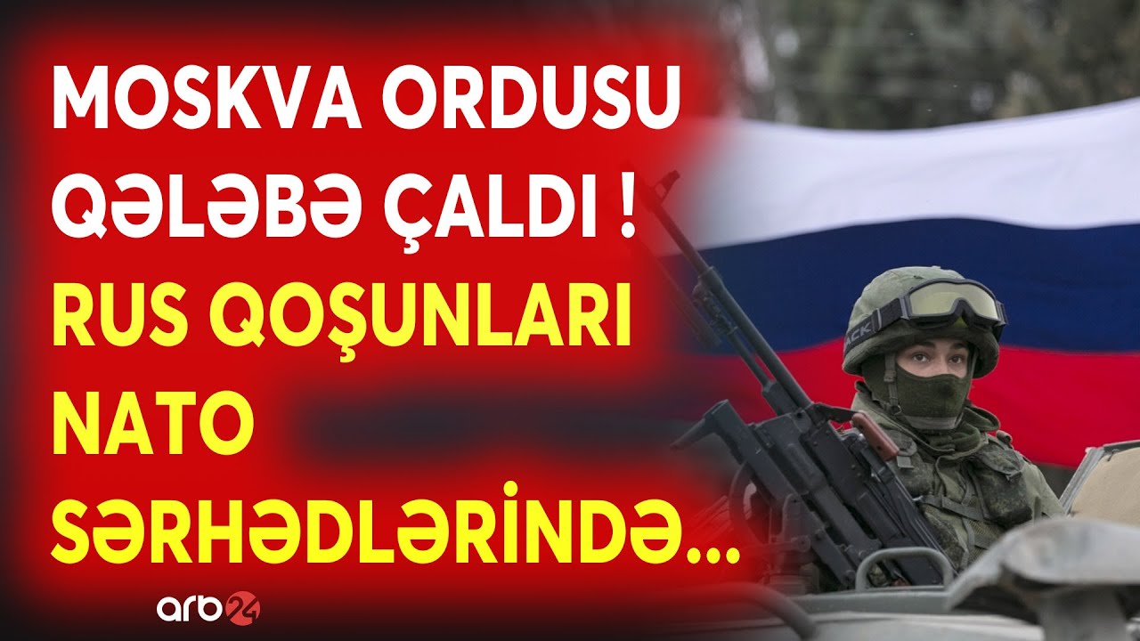 TƏCİLİ! Rusiya ordusundan QƏLƏBƏ MESAJI - Qoşunlar NATO SƏRHƏDLƏRİNƏ DOĞRU İRƏLİLƏYİR -NƏ BAŞ VERİR?