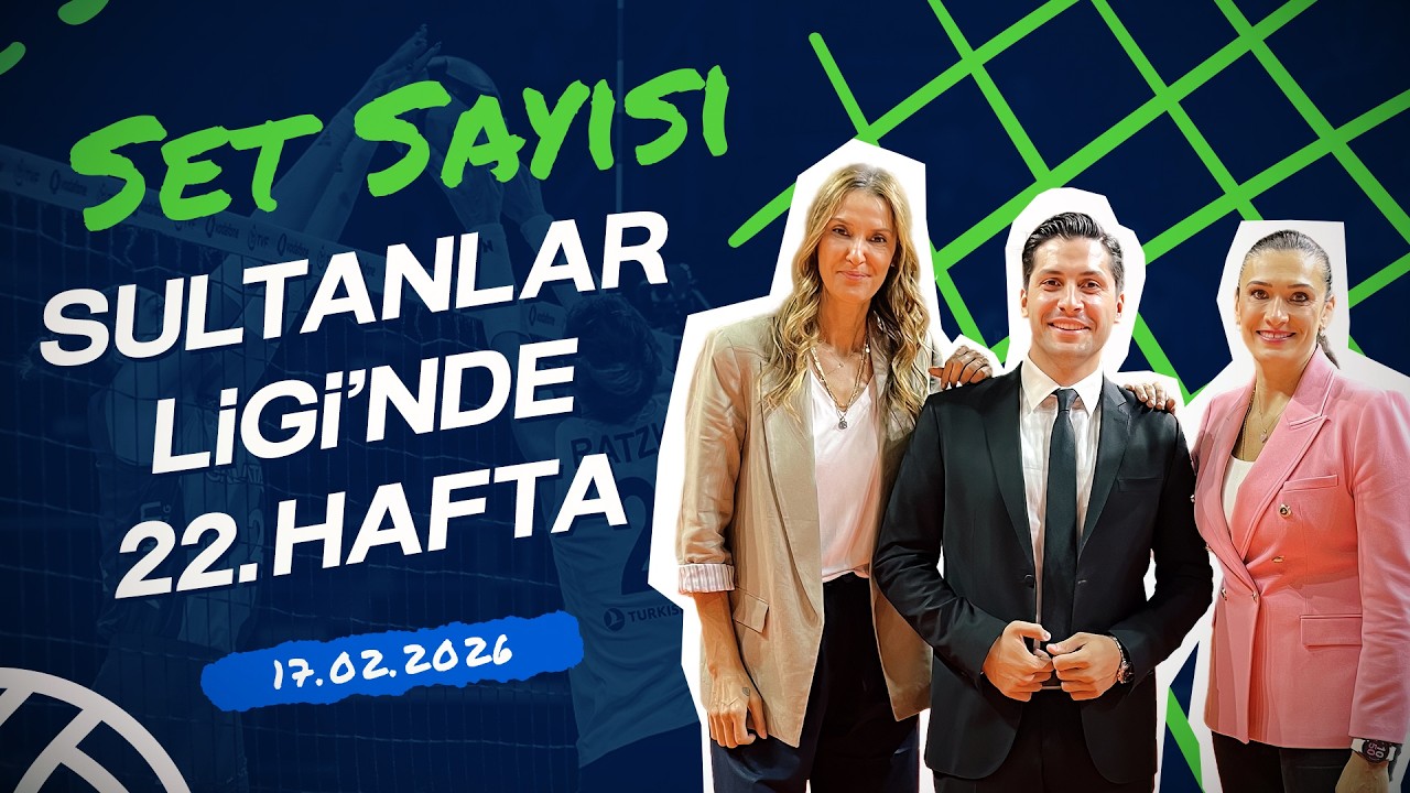 Sultanlar Ligi'nde 22. Hafta Değerlendirmesi | Set Sayısı (17.02.2026)