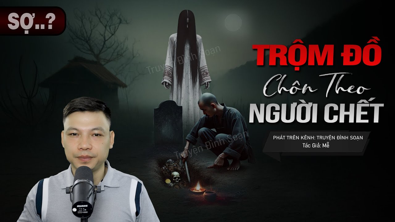 Truyện Ma: TRỘM ĐỒ CHÔN THEO NGƯỜI CHẾT - Chuyện ma Đình Soạn diễn đọc RỢN NHẤT 2024