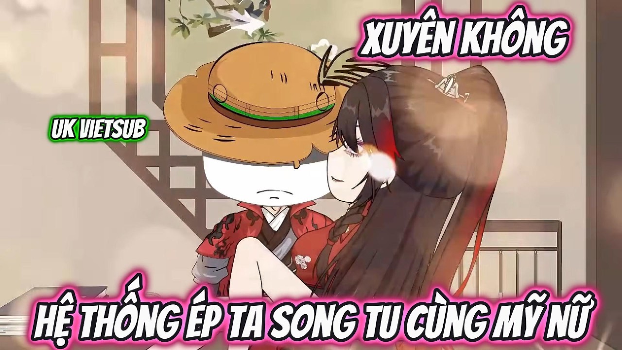 Xuyên Không Hệ Thống Ép Ta Song Tu Cùng Mỹ Nữ | UK Vietsub