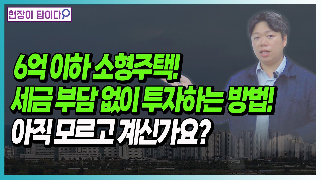 6억 이하 소형주택, 세금 부담 없이 투자하는 방법! 아직 모르고 계신가요?