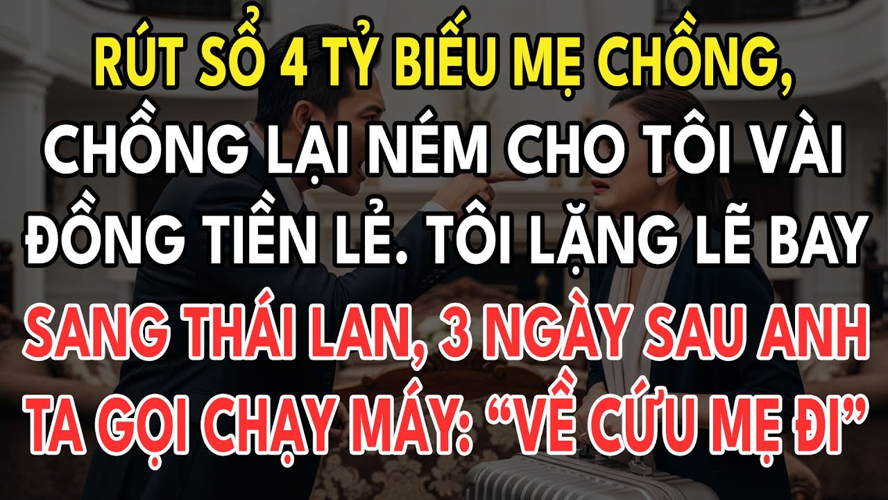 Rút Sổ 4 Tỷ Biếu Mẹ, Chồng Ném Tôi Vài Đồng. Tôi Bỏ Đi, Hôm Sau Nhà Vỡ Nợ, Anh Quỳ Lạy Trước Tôi...
