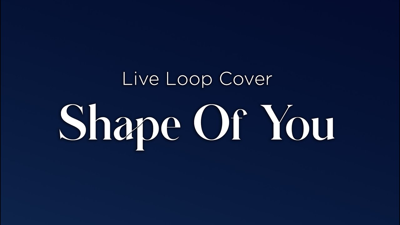 Shape Of You (Live Loop Cover) – Ed Sheeran