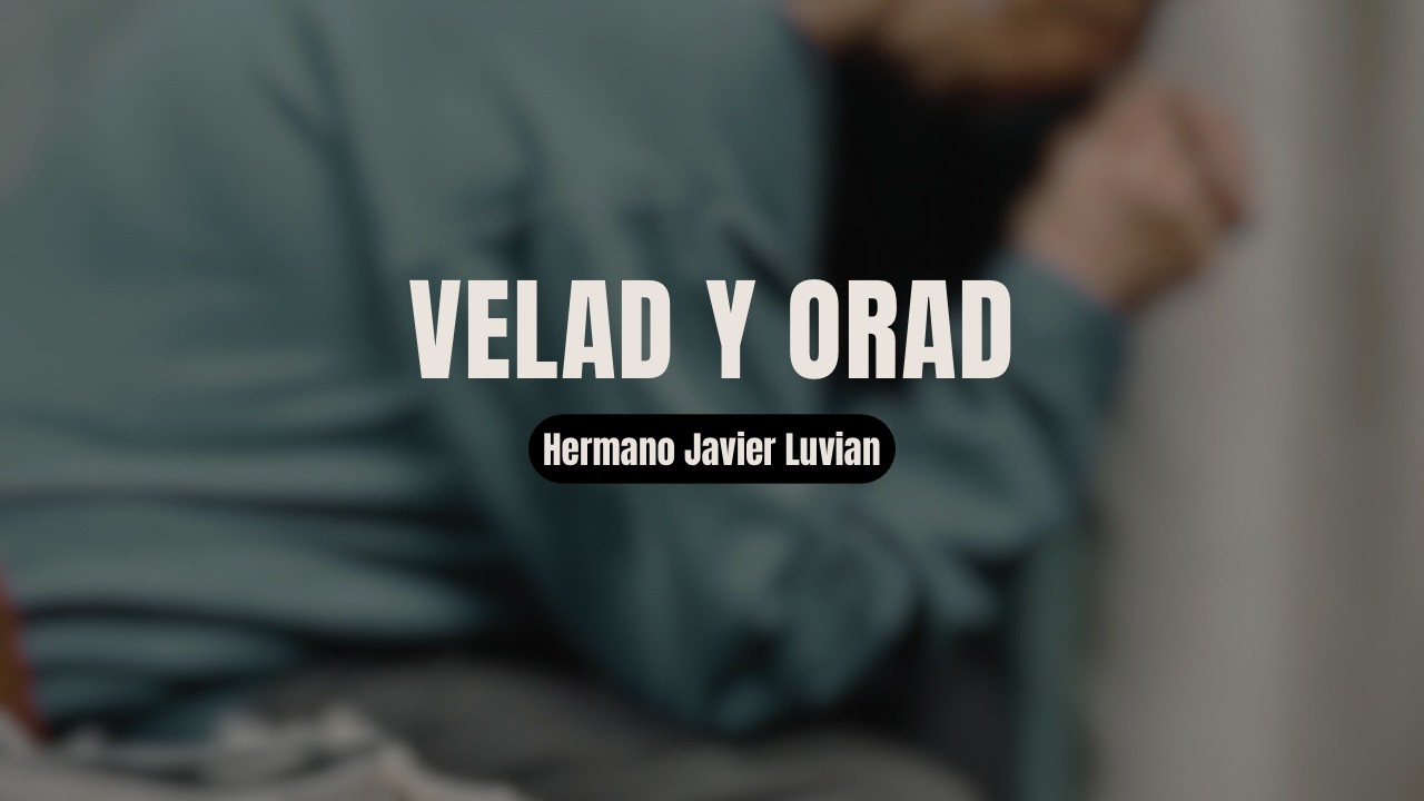 VELAD Y ORAD | HERMANO JAVIER LUVIAN