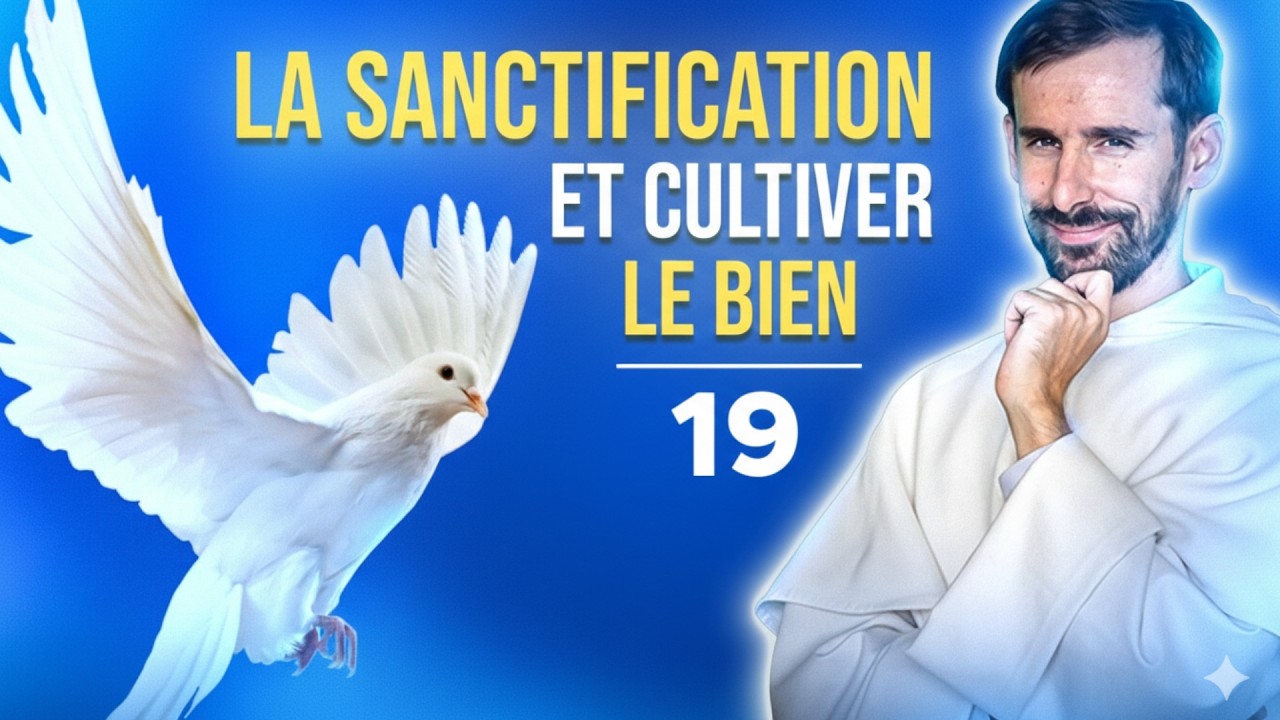 La sanctification et cultiver le bien (catéchisme adulte 19/31)