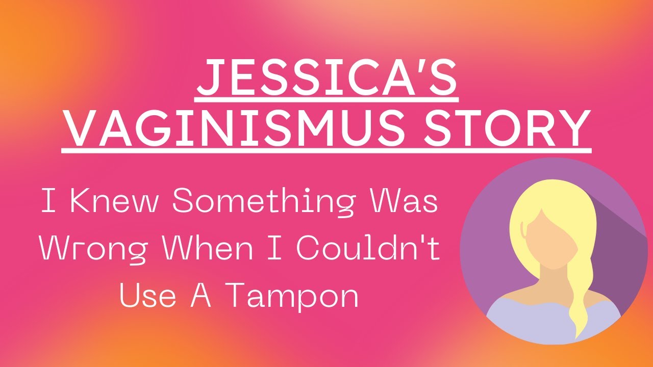 Jessica's Vaginismus Story | I Knew Something Was Wrong When I Couldn't Use A Tampon