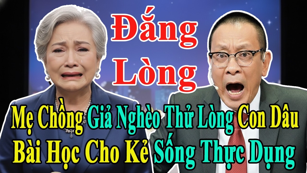 TÂM SỰ CÙNG VĂN SÂM: MẸ CHỒNG TỶ PHÚ GIẢ NGHÈO KHỔ ĐỂ THỬ LÒNG CON DÂU TƯƠNG LAI VÀ BÀI HỌC ĐẮT GIÁ