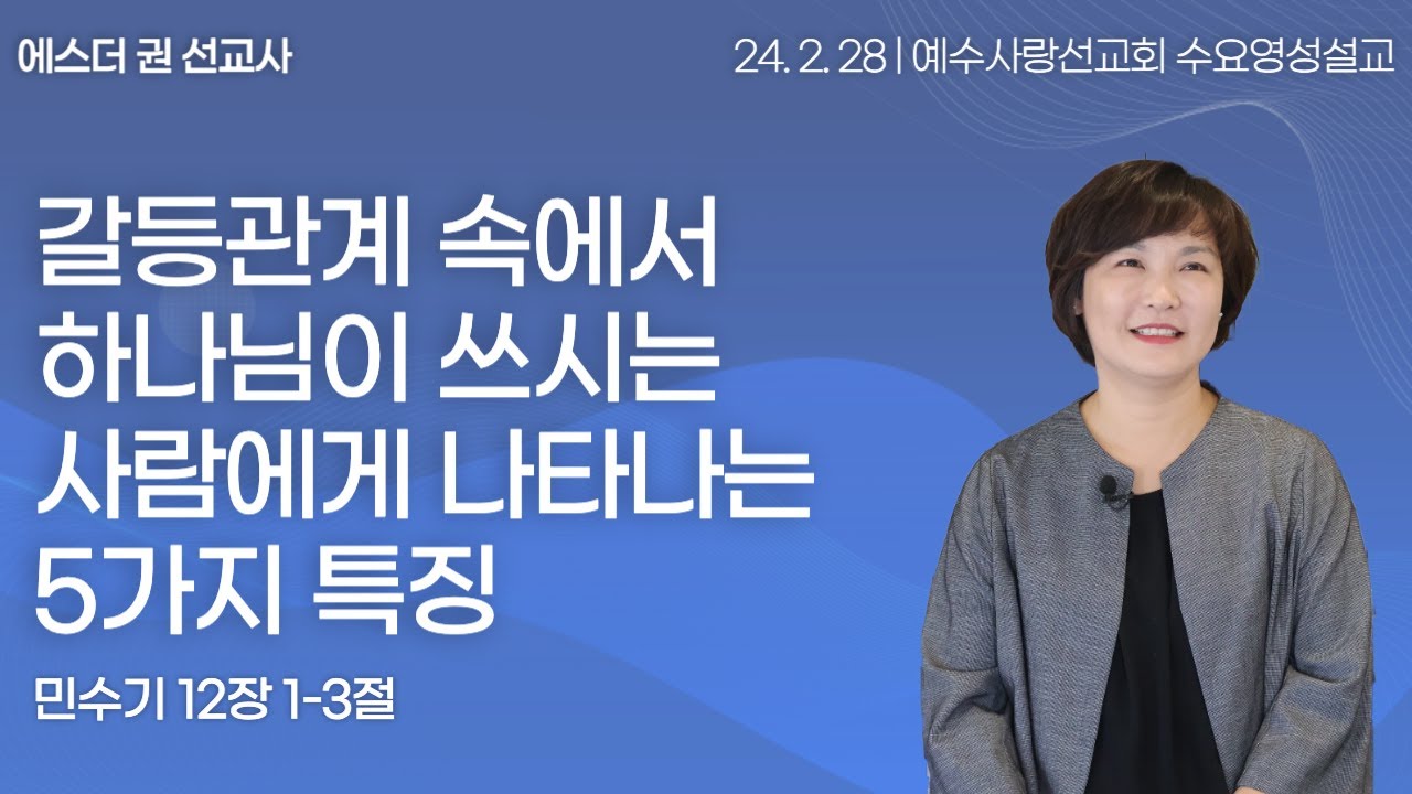 [ 갈등관계 속에서~ 하나님이 쓰시는 사람에게 나타나는 5가지 특징 I 에스더권 선교사 ] 예수사랑선교회 2024. 2. 28 수요 영성설교