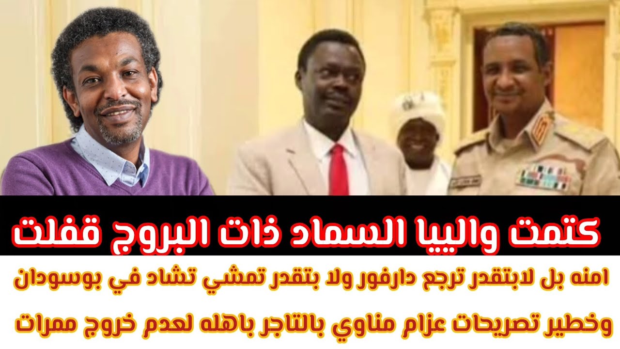 #تصريحات_عزام مناوي بالتاجر باهله #لعدم_خروج_ممرات امنه بل لابتقدر ترجع #دارفور ولا بتقدر