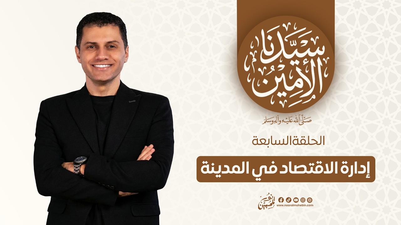 07 | إدارة الاقتصاد في المدينة | سيدنا الأمين ﷺ | للداعية/ أحمد البنا