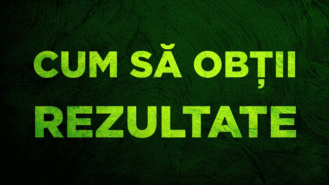 Cum să obții REZULTATE