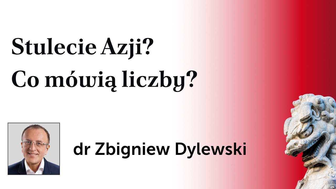 Stulecie Azji? Co Mówią liczby? – dr Zbigniew Dylewski