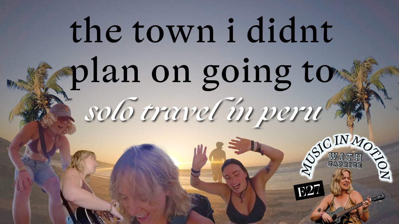 E27 | i said i wasn’t going to mancora… solo travel, plan changes and following your gut