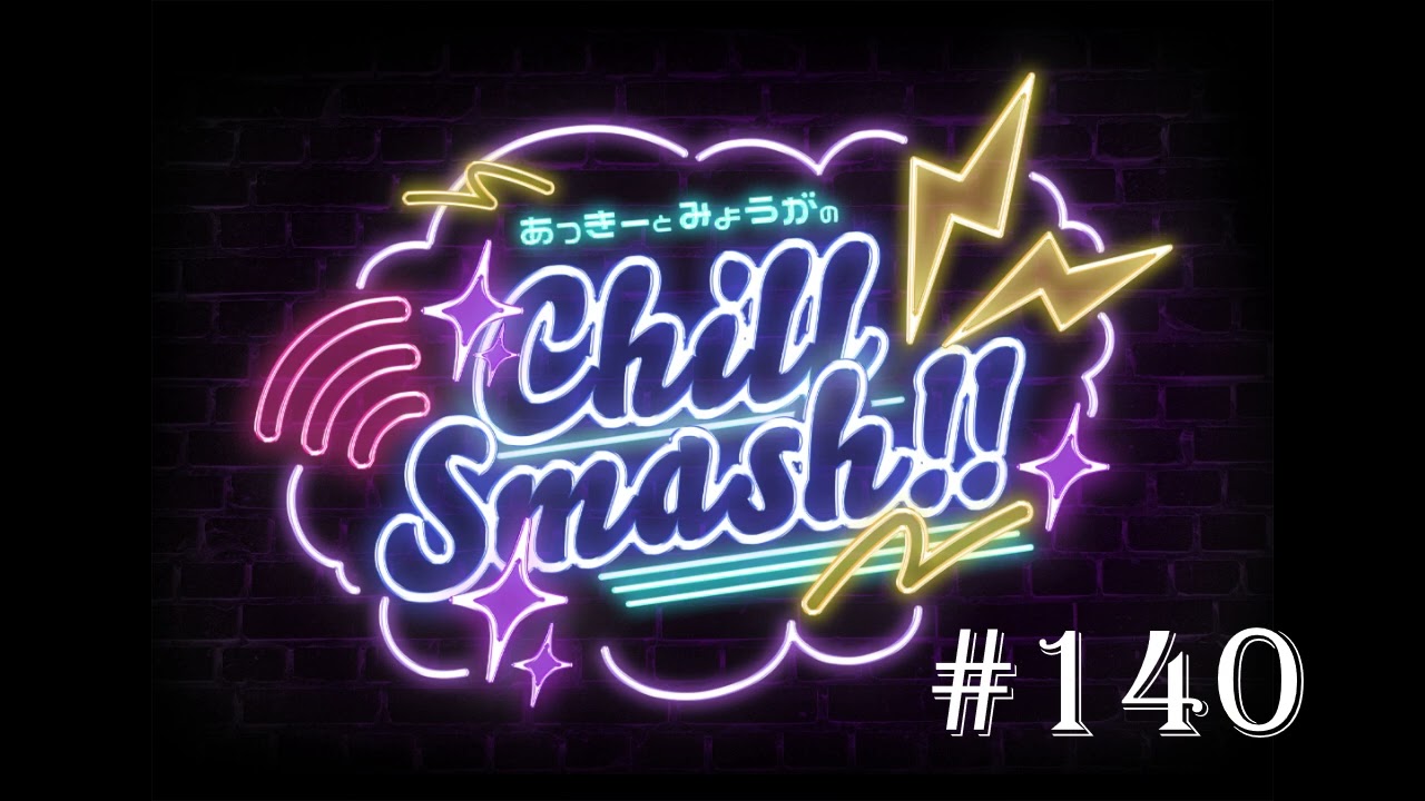 「あっきーとみょうがのChill Smash!!」#140