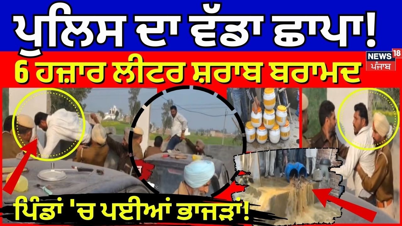 Fazilka News | ਪੁਲਿਸ ਦਾ ਵੱਡਾ ਛਾਪਾ!  6 ਹਜ਼ਾਰ ਲੀਟਰ ਸ਼ਰਾਬ ਬਰਾਮਦ, ਪਿੰਡਾਂ 'ਚ ਪਈਆਂ ਭਾਜੜਾਂ! liquor | News18