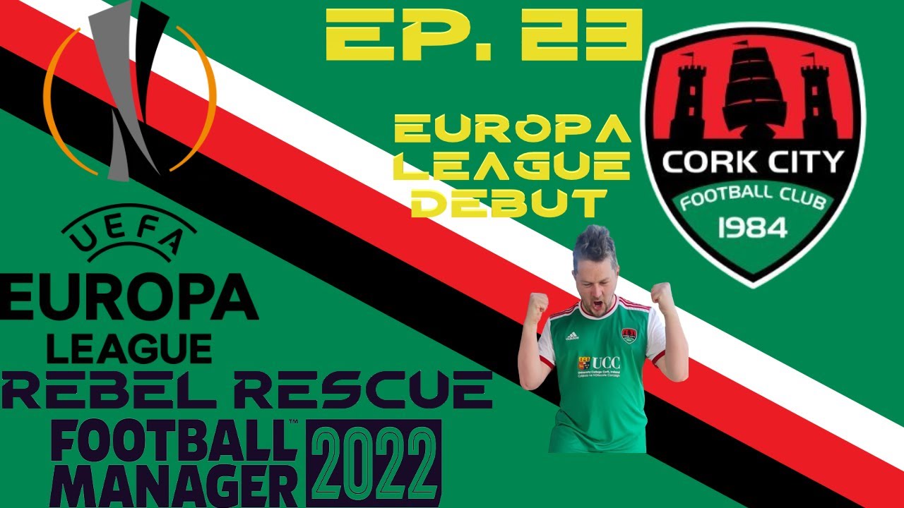 @footballmanager 22 | REBEL RESCUE Ep. 23 - EUROPA LEAGUE DEBUT | @CorkCityFC | #fm22 #ccfc84